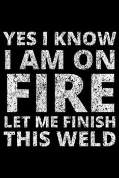 Paperback yes I know i am on fire let me finish this weld: I know i am on fire - Funny Welder Welding Gifts Men Journal/Notebook Blank Lined Ruled 6x9 100 Pages Book