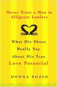 Paperback Never Trust a Man in Alligator Loafers: What His Shoes Really Say about His True Love Potential Book