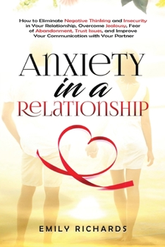 Paperback Anxiety in a Relationship: How to Eliminate Negative Thinking and Insecurity in Your Relationship, Overcome Jealousy, Fear of Abandonment, Trust Book