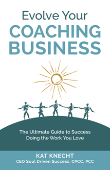 Paperback Evolve Your Coaching Business: The Ultimate Guide to Success Doing the Work You Love Book