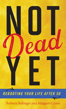 Hardcover Not Dead Yet: Rebooting Your Life after 50 Book