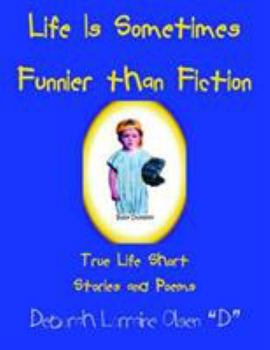 Life Is Sometimes Funnier Than Fiction: True Life Short Stories and Poems