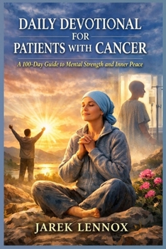 DAILY DEVOTIONAL FOR PATIENTS WITH CANCER: A 100-Day Guide to Mental Strength and Inner Peace