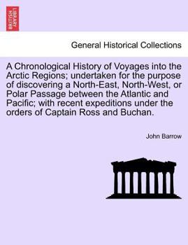 Paperback A Chronological History of Voyages Into the Arctic Regions; Undertaken for the Purpose of Discovering a North-East, North-West, or Polar Passage Bet Book