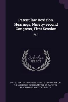 Patent Law Revision. Hearings, Ninety-Second Congress, First Session: Pt. 1