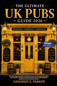 The Ultimate UK Pubs Guide 2026: Discover Real Ale, Best Traditional Inns, Good Local Favorites, Gastropubs, Dining, Food and Drinks for an Unforgettable Experience Across Great Britain