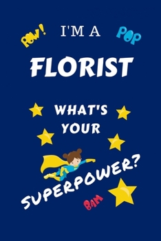 Paperback I'm A Florist What's Your Superpower?: Perfect Gag Gift For A Superpowered Florist - Blank Lined Notebook Journal - 100 Pages 6 x 9 Format - Office - Book