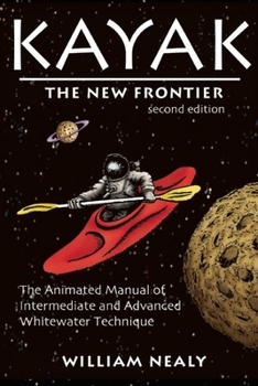 Hardcover Kayak: The New Frontier: The Animated Manual of Intermediate and Advanced Whitewater Technique Book