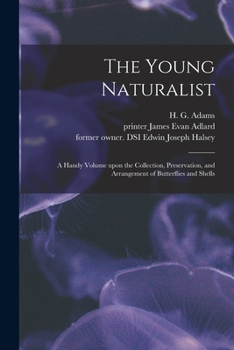 Paperback The Young Naturalist: a Handy Volume Upon the Collection, Preservation, and Arrangement of Butterflies and Shells Book