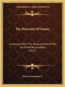 Paperback The Portraits Of Dante: Compared With The Measurement Of His Skull And Reclassified (1921) Book