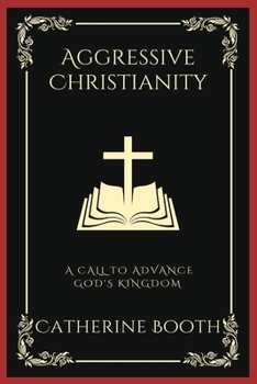 Paperback Aggressive Christianity: A Call to Advance God's Kingdom (Grapevine Press) Book