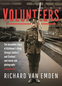 Hardcover Volunteers: The Incredible Story of Kitchener's Army Through Soldiers' and Civilians' Own Words and Photographs Book