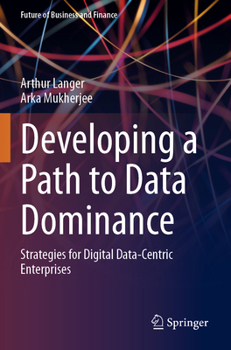 Paperback Developing a Path to Data Dominance: Strategies for Digital Data-Centric Enterprises Book