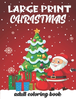 Large Print Christmas Adult Coloring Book: The Perfect Winter Coloring Companion For Seniors, Beginners & Anyone Who Enjoys Easy Coloring.