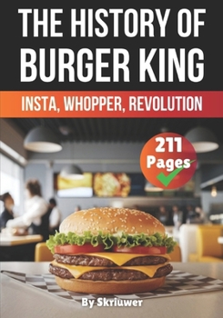 The History of Burger King: Insta, Whopper, Revolution (The History Series)