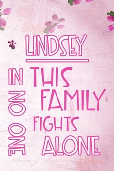 Paperback LINDSEY In This Family No One Fights Alone: Personalized Name Notebook/Journal Gift For Women Fighting Health Issues. Illness Survivor / Fighter Gift Book