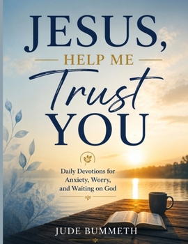 Paperback Jesus, Help Me Trust You: Daily Devotions for Anxiety, Worry, and Waiting on God Book
