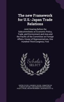 The new Framework for U.S.-Japan Trade Relations: Joint Hearing Before the Subcommittees on Economic Policy, Trade, and Environment and Asia and the ... One Hundred Third Congress, First