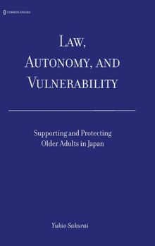 Hardcover Law, Autonomy, and Vulnerability: Supporting and Protecting Older Adults in Japan Book