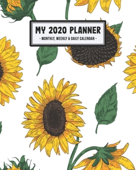My 2020 Calendar Planner: Sunflower 2020 Daily, Weekly & Monthly Calendar Planner | January to December | 110 Pages (8x10)