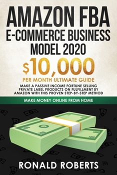 Paperback Amazon FBA E-commerce Business Model in 2020: $10,000/Month Ultimate Guide - Make a Passive Income Fortune Selling Private Label Products on Fulfillme Book