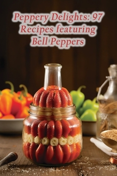 Paperback Peppery Delights: 97 Recipes featuring Bell Peppers Book