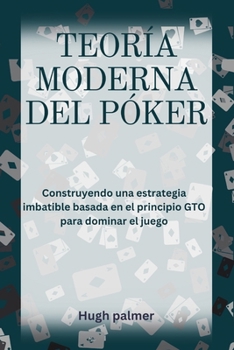Paperback Teoría Moderna del Póker: Construyendo una estrategia imbatible basada en el principio GTO para dominar el juego [Spanish] Book