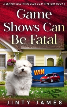 Game Shows Can Be Fatal: A Senior Sleuthing Club Cozy Mystery - Book 5