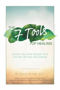 The Seven Tools of Healing: Unlock Your Inner Wisdom And Live the Life Your Soul Desires