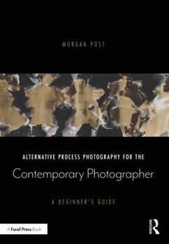 Paperback Alternative Process Photography for the Contemporary Photographer: A Beginner's Guide Book