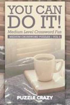 Paperback You Can Do It! Medium Level Crossword Fun Vol 4: Medium Crossword Puzzles Book