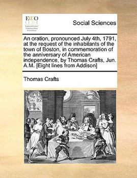 Paperback An Oration, Pronounced July 4th, 1791, at the Request of the Inhabitants of the Town of Boston, in Commemoration of the Anniversary of American Indepe Book