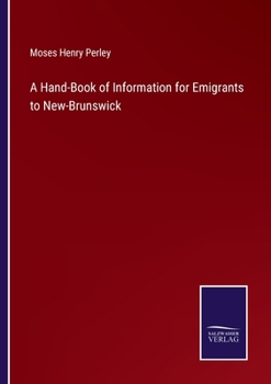 A Hand-Book of Information for Emigrants to New-Brunswick