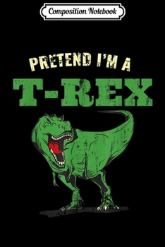 Composition Notebook: Pretend I'm A Trex  Journal/Notebook Blank Lined Ruled 6x9 100 Pages