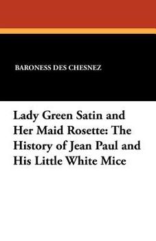 Lady Green Satin and Her Maid Rosette: The History of Jean Paul and His Little White Mice