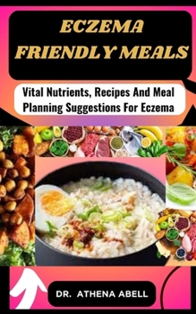 Paperback Eczema friendly meals: Vital Nutrients, Recipes And Meal Planning Suggestions For Eczema Book