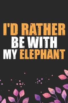 I'd Rather Be With My Elephant: Cool Elephant Journal Notebook Gifts- Elephant Lover Gifts for Women– Funny Elephant Notebook Diary – Elephant Owner Gifts. 6 x 9 in 120 pages