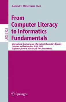 From Computer Literacy to Informatics Fundamentals: International Conference on Informatics in Secondary Schools -- Evolution and Perspectives, ISSEP 2005, ... (Lecture Notes in Computer Science)