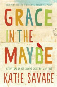 Paperback Grace in the Maybe: Instructions on Not Knowing Everything about God Book