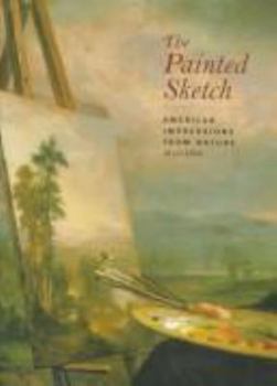 Hardcover The Painted Sketch: American Impressions from Nature, 1830-1880 Book