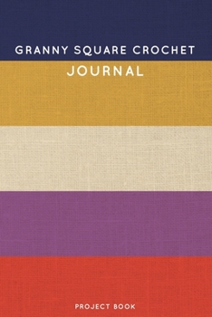 Granny Square Crochet Journal: Cute Stripped Crochet Notebook for Serious Crochet Lovers - 6"x9" 100 Dot Grid Pages Project Book (Yarns and Needles Book Series)