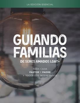 Guiando Familias de Seres Amados LGBT+ : Para Cada Pastor y Padre y Todos Los Interesados