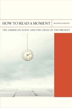 Hardcover How to Read a Moment: The American Novel and the Crisis of the Present Volume 38 Book
