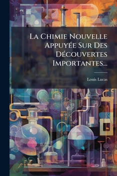 Paperback La Chimie Nouvelle Appuyée Sur Des Découvertes Importantes... [French] Book