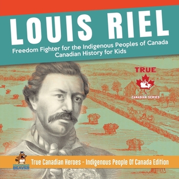 Paperback Louis Riel - Freedom Fighter for the Indigenous Peoples of Canada Canadian History for Kids True Canadian Heroes - Indigenous People Of Canada Edition Book