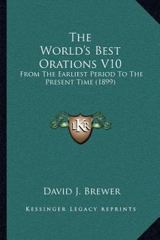The World's Best Orations V10: From The Earliest Period To The Present Time
