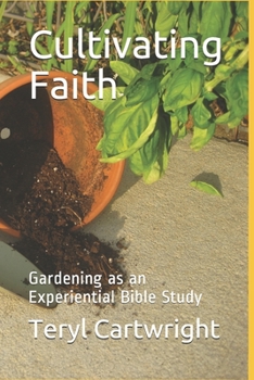 Paperback Cultivating Faith: Gardening as an Experiential Bible Study Book