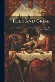 Paperback Eger And Grime: An Early English Romance, Ed. From Bishop Percy's Folio Ms. About 1650 A.d Book