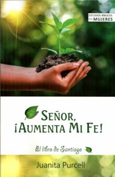 Señor ¡aumenta mi fe! El libro de Santiago
