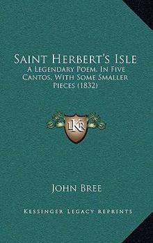 Paperback Saint Herbert's Isle: A Legendary Poem, In Five Cantos, With Some Smaller Pieces (1832) Book